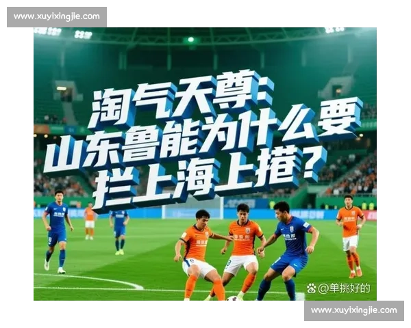 山东鲁能与上海上港激烈对决全场精彩回放及战术解析